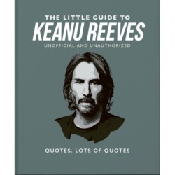 The Little Guide to Keanu Reeves: The Nicest Guy in Hollywood
