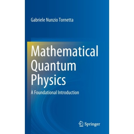 Mathematical Quantum Physics: A Foundational Introduction
