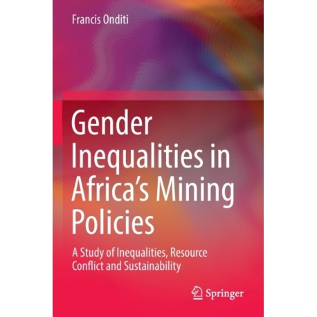 Gender Inequalities in Africa’s Mining Policies: A Study of Inequalities, Resource Conflict and Sustainability