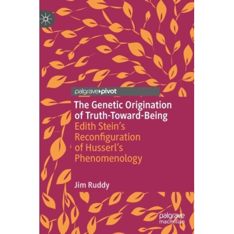 The Genetic Origination of Truth-Toward-Being: Edith Stein’s Reconfiguration of Husserl’s Phenomenology