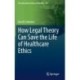 How Legal Theory Can Save the Life of Healthcare Ethics