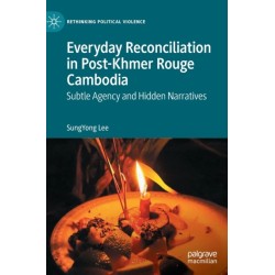 Everyday Reconciliation in Post-Khmer Rouge Cambodia: Subtle Agency and Hidden Narratives