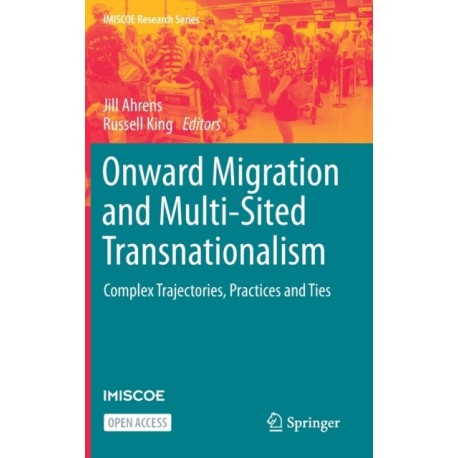 Onward Migration and Multi-Sited Transnationalism: Complex Trajectories, Practices and Ties
