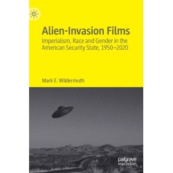 Alien-Invasion Films: Imperialism, Race and Gender in the American Security State, 1950-2020