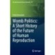 Womb Politics: A Short History of the Future of Human Reproduction
