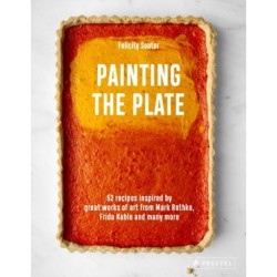 Painting the Plate: 52 Recipes Inspired by Great Works of Art from Mark Rothko, Frida Kahlo, and Man y More