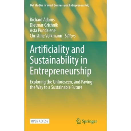 Artificiality and Sustainability in Entrepreneurship: Exploring the Unforeseen, and Paving the Way to a Sustainable Future