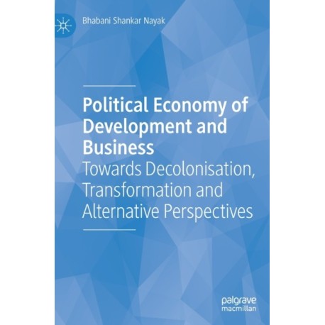 Political Economy of Development and Business: Towards Decolonisation, Transformation and Alternative Perspectives