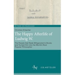 The Happy Afterlife of Ludwig W.: The People that Made Wittgenstein's Books and Turned Him into the World's Most Popular Philosopher