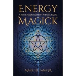 Energy Magick: A Basic & Advanced Guide for Witches & Pagans