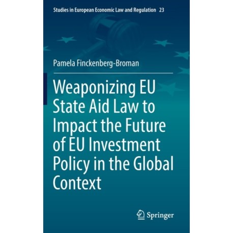 Weaponizing EU State Aid Law to Impact the Future of EU Investment Policy in the Global Context