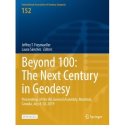 Beyond 100: The Next Century in Geodesy: Proceedings of the IAG General Assembly, Montreal, Canada, July 8-18, 2019