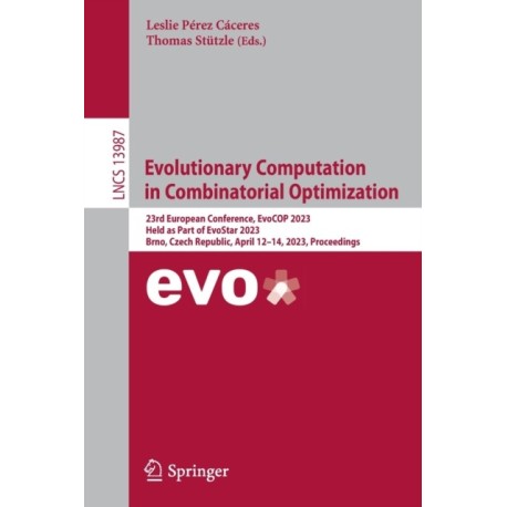Evolutionary Computation in Combinatorial Optimization: 23rd European Conference, EvoCOP 2023, Held as Part of EvoStar 2023, Brno, Czech Republic, April 12–14, 2023, Proceedings