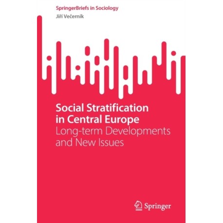 Social Stratification in Central Europe: Long-term Developments and New Issues