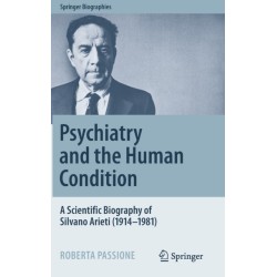 Psychiatry and the Human Condition: A Scientific Biography of Silvano Arieti (1914–1981)