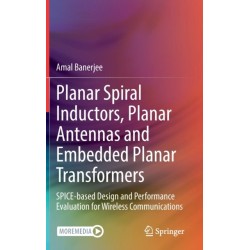 Planar Spiral Inductors, Planar Antennas and Embedded Planar Transformers: SPICE-based Design and Performance Evaluation for Wireless Communications