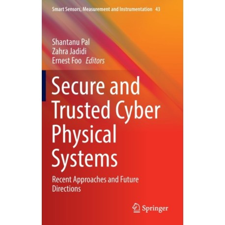 Secure and Trusted Cyber Physical Systems: Recent Approaches and Future Directions