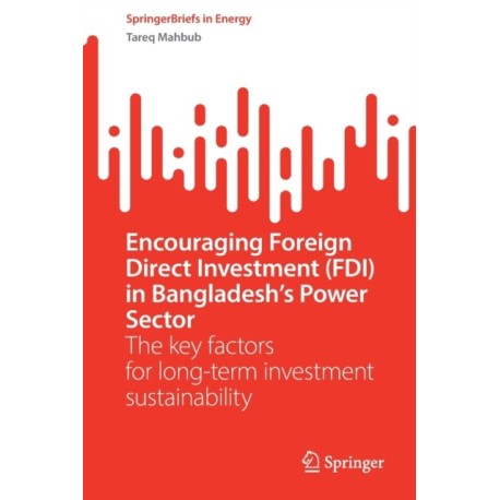 Encouraging Foreign Direct Investment (FDI) in Bangladesh’s Power Sector: The key factors for long-term investment sustainability