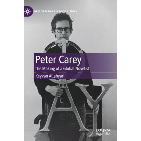 Peter Carey: The Making of a Global Novelist