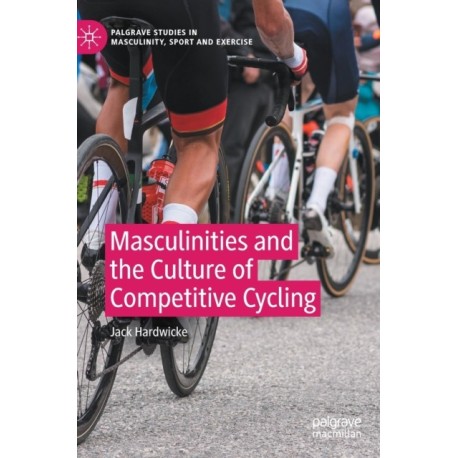 Masculinities and the Culture of Competitive Cycling