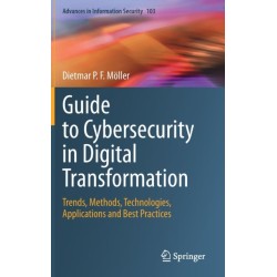 Guide to Cybersecurity in Digital Transformation: Trends, Methods, Technologies, Applications and Best Practices