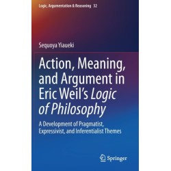 Action, Meaning, and Argument in Eric Weil's Logic of Philosophy: A Development of Pragmatist, Expressivist, and Inferentialist Themes