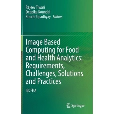 Image Based Computing for Food and Health Analytics: Requirements, Challenges, Solutions and Practices: IBCFHA
