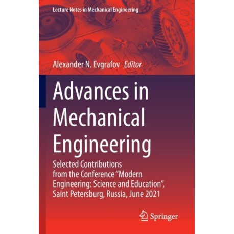 Advances in Mechanical Engineering: Selected Contributions from the Conference “Modern Engineering: Science and Education”, Saint Petersburg, Russia, June 2021