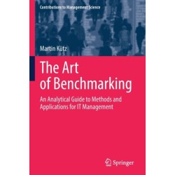 The Art of Benchmarking: An Analytical Guide to Methods and Applications for IT Management