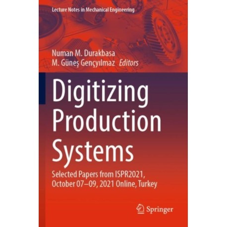 Digitizing Production Systems: Selected Papers from ISPR2021, October 07-09, 2021 Online, Turkey