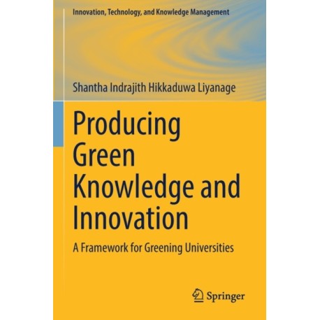 Producing Green Knowledge and Innovation: A Framework for Greening Universities
