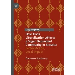 How Trade Liberalization Affects a Sugar Dependent Community in Jamaica: Global Action, Local Impact