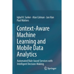Context-Aware Machine Learning and Mobile Data Analytics: Automated Rule-based Services with Intelligent Decision-Making