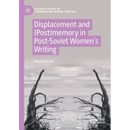Displacement and (Post)memory in Post-Soviet Women’s Writing