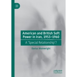 American and British Soft Power in Iran, 1953-1960: A 'Special Relationship'?