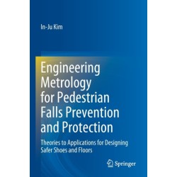 Engineering Metrology for Pedestrian Falls Prevention and Protection: Theories to Applications for Designing Safer Shoes and Floors