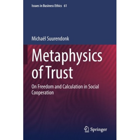Metaphysics of Trust: On Freedom and Calculation in Social Cooperation