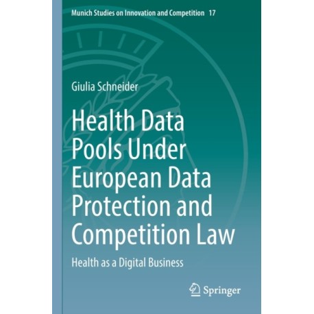 Health Data Pools Under European Data Protection and Competition Law: Health as a Digital Business