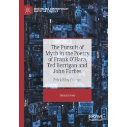 The Pursuit of Myth in the Poetry of Frank O'Hara, Ted Berrigan and John Forbes: Prick'd by Charm