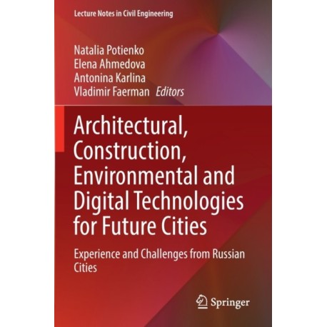 Architectural, Construction, Environmental and Digital Technologies for Future Cities: Experience and Challenges from Russian Cities