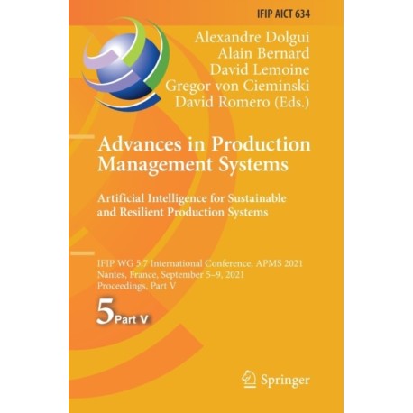 Advances in Production Management Systems. Artificial Intelligence for Sustainable and Resilient Production Systems: IFIP WG 5.7 International Conference, APMS 2021, Nantes, France, September 5–9, 2021, Proceedings, Part V
