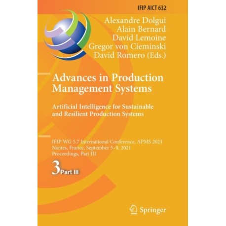 Advances in Production Management Systems. Artificial Intelligence for Sustainable and Resilient Production Systems: IFIP WG 5.7 International Conference, APMS 2021, Nantes, France, September 5–9, 2021, Proceedings, Part III
