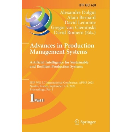 Advances in Production Management Systems. Artificial Intelligence for Sustainable and Resilient Production Systems: IFIP WG 5.7 International Conference, APMS 2021, Nantes, France, September 5–9, 2021, Proceedings, Part I