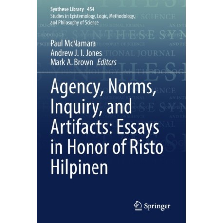 Agency, Norms, Inquiry, and Artifacts: Essays in Honor of Risto Hilpinen
