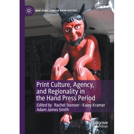 Print Culture, Agency, and Regionality in the Hand Press Period