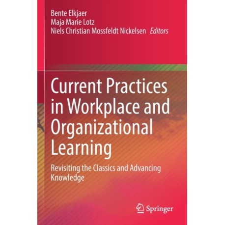 Current Practices in Workplace and Organizational Learning: Revisiting the Classics and Advancing Knowledge