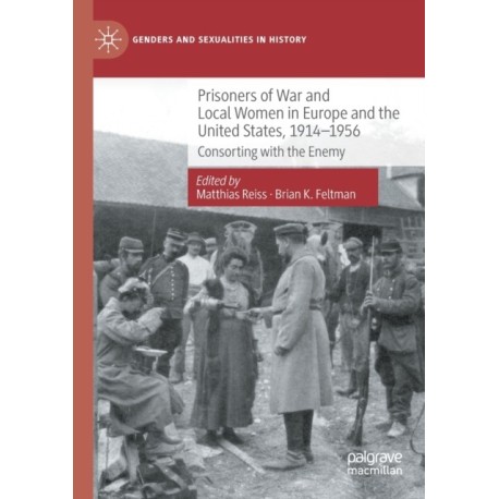 Prisoners of War and Local Women in Europe and the United States, 1914-1956: Consorting with the Enemy