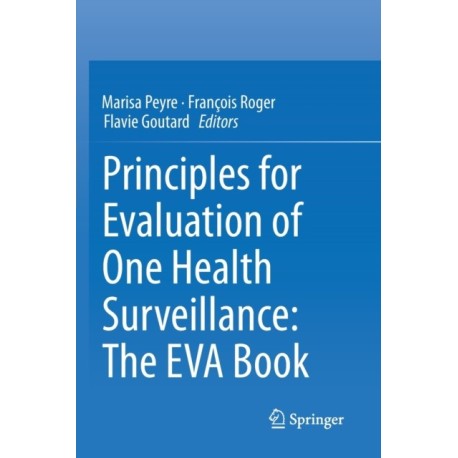 Principles for Evaluation of One Health Surveillance: The EVA Book