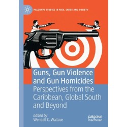 Guns, Gun Violence and Gun Homicides: Perspectives from the Caribbean, Global South and Beyond