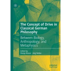 The Concept of Drive in Classical German Philosophy: Between Biology, Anthropology, and Metaphysics